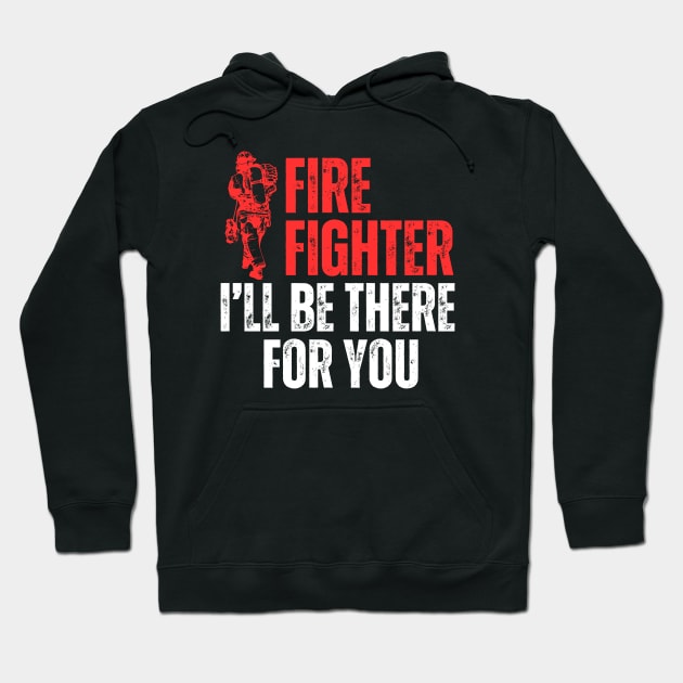 I Will Be There For You Firefighter Hoodie by Illustradise